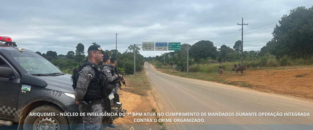 ARIQUEMES – NÚCLEO DE INTELIGÊNCIA DO 7º BPM ATUA NO CUMPRIMENTO DE MANDADOS DURANTE OPERAÇÃO INTEGRADA CONTRA O CRIME ORGANIZADO.